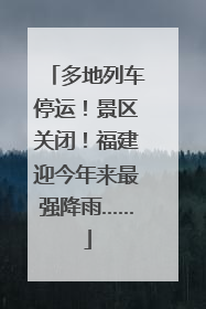 多地列车停运！景区关闭！福建迎今年来最强降雨……