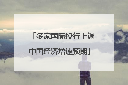 多家国际投行上调中国经济增速预期