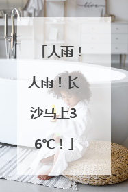 大雨！大雨！长沙马上36℃！