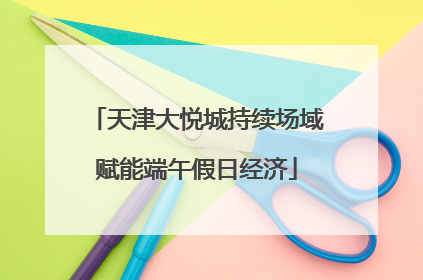 天津大悦城持续场域赋能端午假日经济