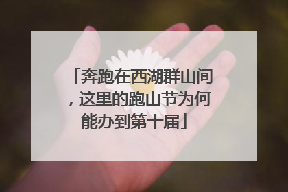 奔跑在西湖群山间，这里的跑山节为何能办到第十届