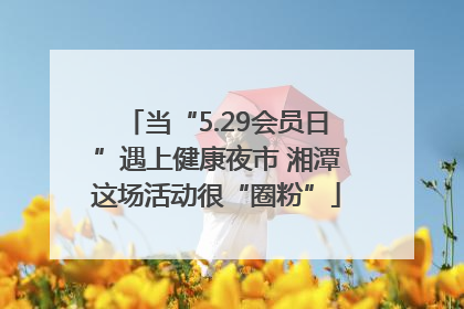 当“5.29会员日”遇上健康夜市 湘潭这场活动很“圈粉”