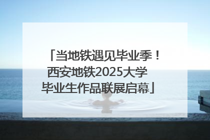 当地铁遇见毕业季！西安地铁2025大学毕业生作品联展启幕