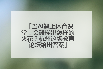 当AI遇上体育课堂，会碰撞出怎样的火花？杭州这场教育论坛给出答案