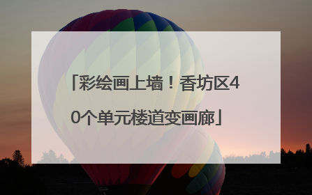 彩绘画上墙！香坊区40个单元楼道变画廊