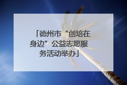 德州市“创培在身边”公益志愿服务活动举办