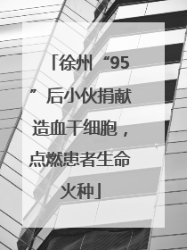 徐州“95”后小伙捐献造血干细胞，点燃患者生命火种