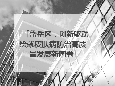 岱岳区：创新驱动绘就皮肤病防治高质量发展新画卷