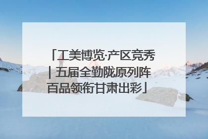 工美博览·产区竞秀｜五届全勤陇原列阵 百品领衔甘肃出彩