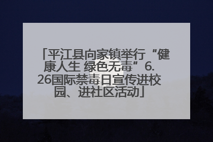 平江县向家镇举行“健康人生 绿色无毒”6.26国际禁毒日宣传进校园、进社区活动