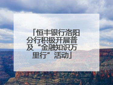 恒丰银行洛阳分行积极开展普及“金融知识万里行”活动