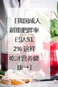 我国成人超重肥胖率已达51.2% 这样吃才营养健康→
