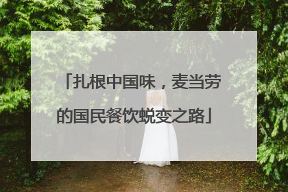 扎根中国味，麦当劳的国民餐饮蜕变之路