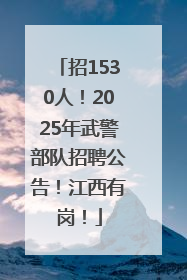 招1530人！2025年武警部队招聘公告！江西有岗！