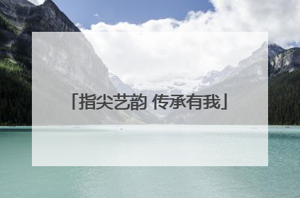 指尖艺韵 传承有我