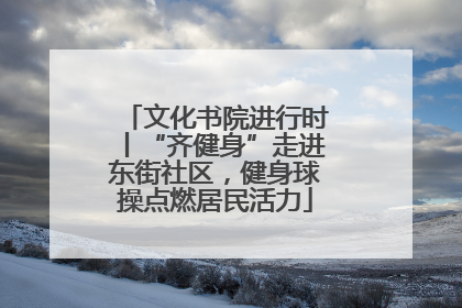 文化书院进行时丨“齐健身”走进东街社区，健身球操点燃居民活力