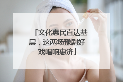 文化惠民直达基层，这两场豫剧好戏唱响惠济