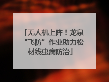无人机上阵！龙泉“飞防”作业助力松材线虫病防治