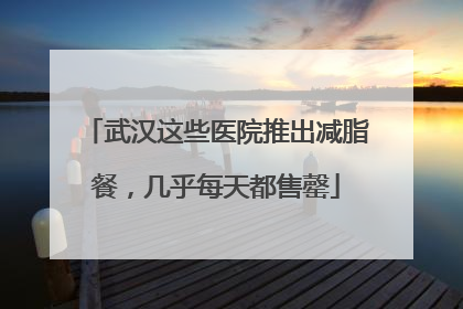 武汉这些医院推出减脂餐，几乎每天都售罄