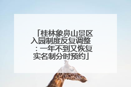 桂林象鼻山景区入园制度反复调整：一年不到又恢复实名制分时预约