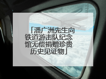 潘广洲先生向铁道游击队纪念馆无偿捐赠珍贵历史见证物