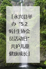 永兴县举办“5.29计生协会员活动日” 共护儿童健康成长