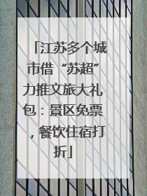 江苏多个城市借“苏超”力推文旅大礼包：景区免票，餐饮住宿打折
