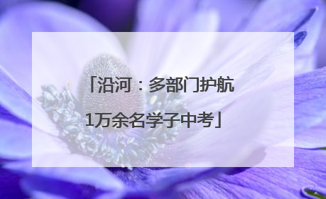 沿河：多部门护航1万余名学子中考