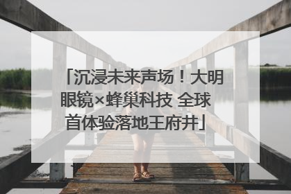 沉浸未来声场！大明眼镜×蜂巢科技 全球首体验落地王府井