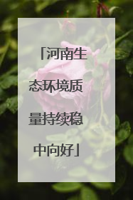 河南生态环境质量持续稳中向好