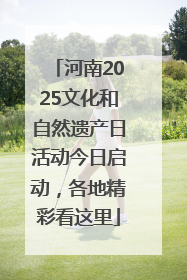 河南2025文化和自然遗产日活动今日启动，各地精彩看这里