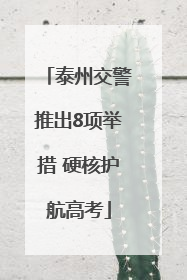 泰州交警推出8项举措 硬核护航高考