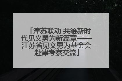 津苏联动 共绘新时代见义勇为新篇章——江苏省见义勇为基金会赴津考察交流
