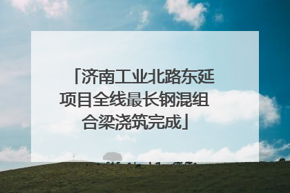 济南工业北路东延项目全线最长钢混组合梁浇筑完成