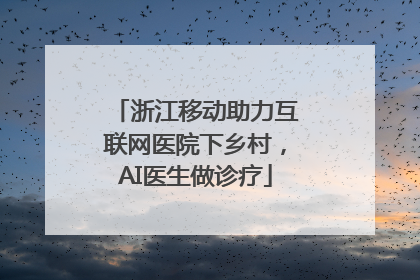 浙江移动助力互联网医院下乡村，AI医生做诊疗