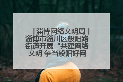 淄博网络文明周丨淄博市淄川区般阳路街道开展“共建网络文明 争当般阳好网民”主题宣讲活动