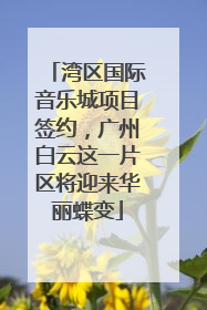 湾区国际音乐城项目签约，广州白云这一片区将迎来华丽蝶变