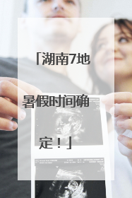 湖南7地暑假时间确定！