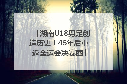 湖南U18男足创造历史！46年后重返全运会决赛圈