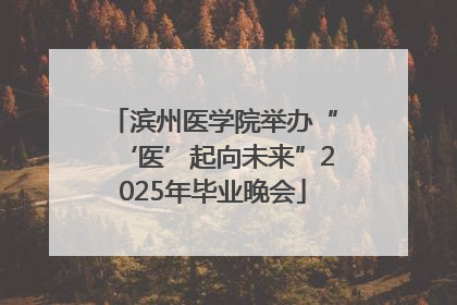 滨州医学院举办“‘医’起向未来”2025年毕业晚会