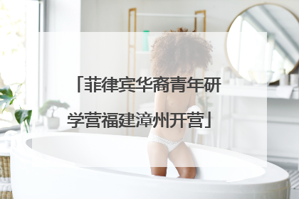 菲律宾华裔青年研学营福建漳州开营