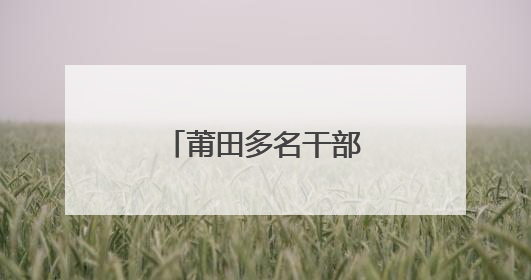 莆田多名干部职务调整，涉市局主要领导