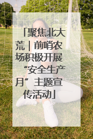 聚焦北大荒｜前哨农场积极开展“安全生产月”主题宣传活动