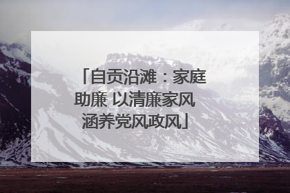 自贡沿滩：家庭助廉 以清廉家风涵养党风政风