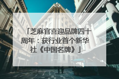 芝麻官喜迎品牌四十周年：获行业首个新华社《中国名牌》