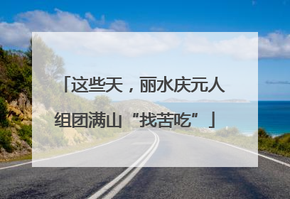 这些天，丽水庆元人组团满山“找苦吃”