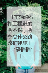 车辆通行和工程进度两不误，两条高速公路改扩建施工“静悄悄”