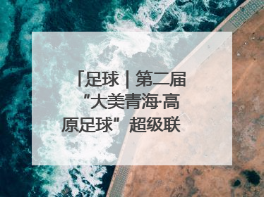 足球｜第二届“大美青海·高原足球”超级联赛西宁开赛