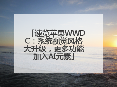 速览苹果WWDC：系统视觉风格大升级，更多功能加入AI元素