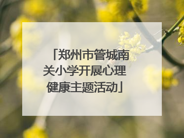 郑州市管城南关小学开展心理健康主题活动